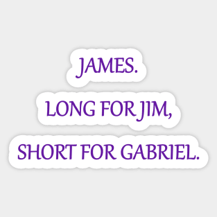 James. Long for Jim, short for Gabriel. Sticker